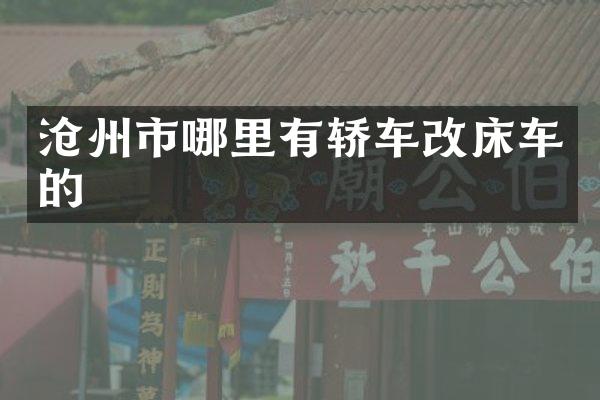 沧州市哪里有轿车改床车的
