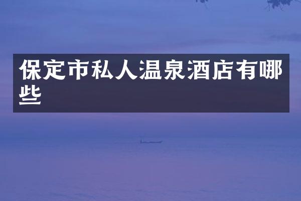 保定市私人温泉酒店有哪些