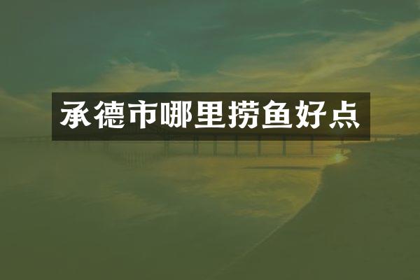 承德市哪里捞鱼好点