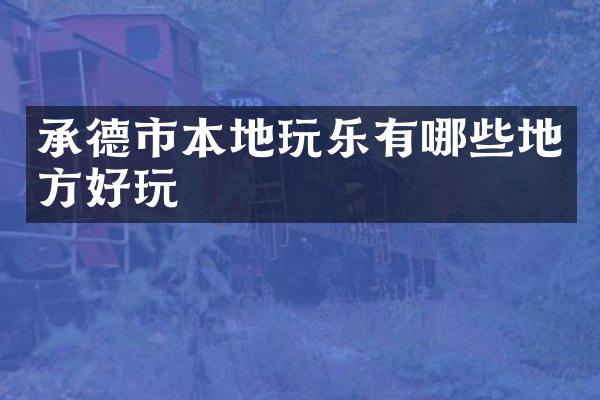 承德市本地玩乐有哪些地方好玩