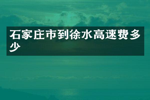 石家庄市到徐水高速费多少