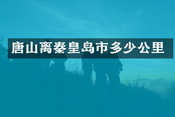 唐山离秦皇岛市多少公里