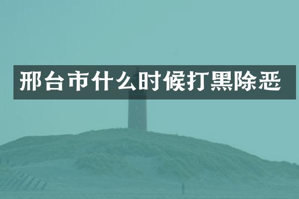 邢台市什么时候打黑除恶