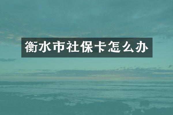 衡水市社保卡怎么办