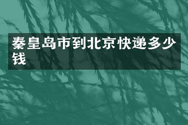 秦皇岛市到北京快递多少钱