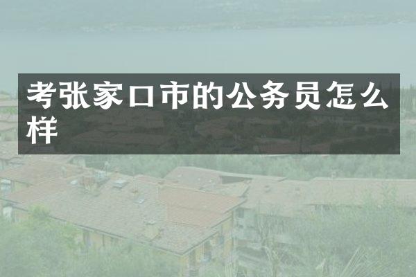 考张家口市的公务员怎么样