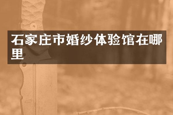 石家庄市婚纱体验馆在哪里