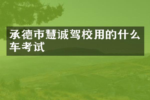 承德市慧诚驾校用的什么车考试