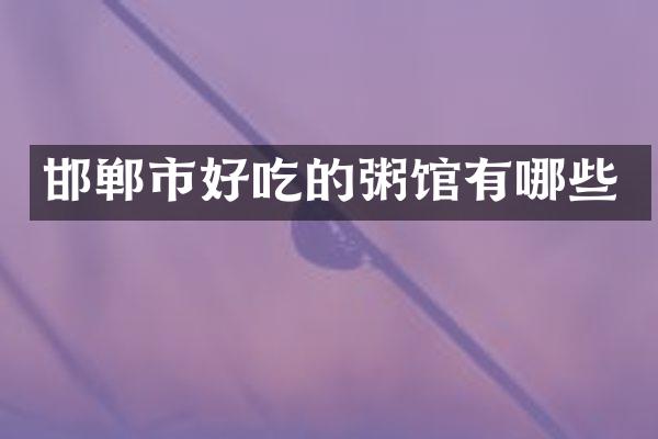 邯郸市好吃的粥馆有哪些