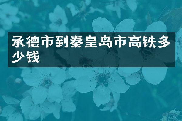 承德市到秦皇岛市高铁多少钱