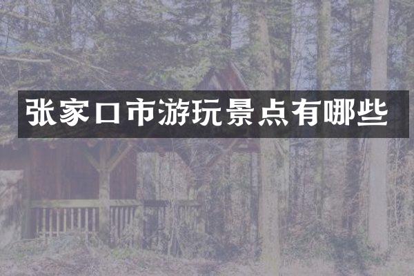 张家口市游玩景点有哪些