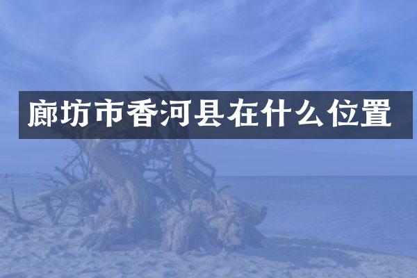 廊坊市香河县在什么位置