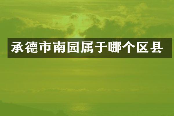 承德市南园属于哪个区县