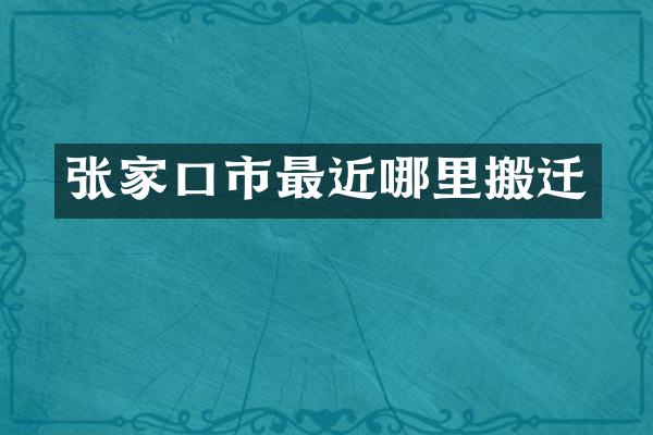 张家口市最近哪里搬迁