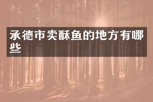 承德市卖酥鱼的地方有哪些