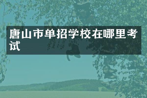 唐山市单招学校在哪里考试