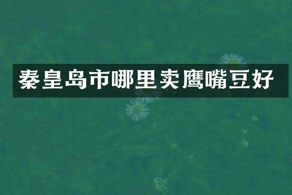 秦皇岛市哪里卖鹰嘴豆好