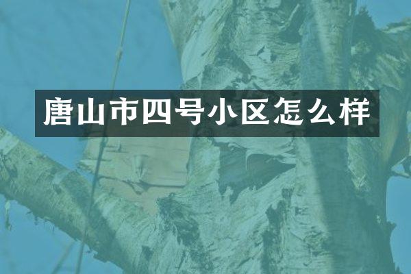 唐山市四号小区怎么样