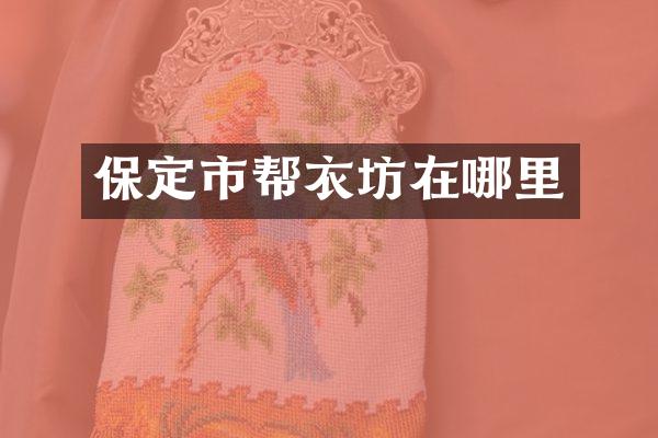 保定市帮衣坊在哪里