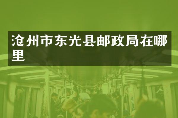 沧州市东光县邮政局在哪里