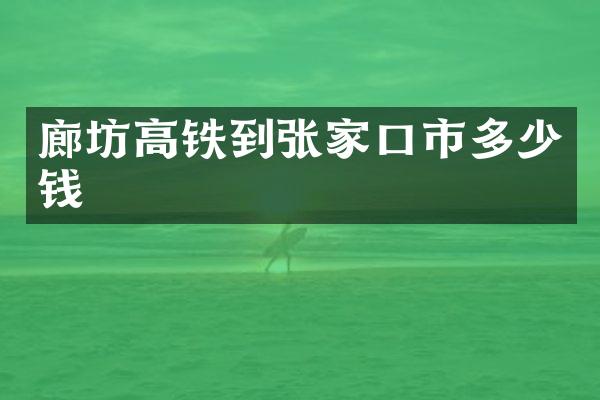 廊坊高铁到张家口市多少钱