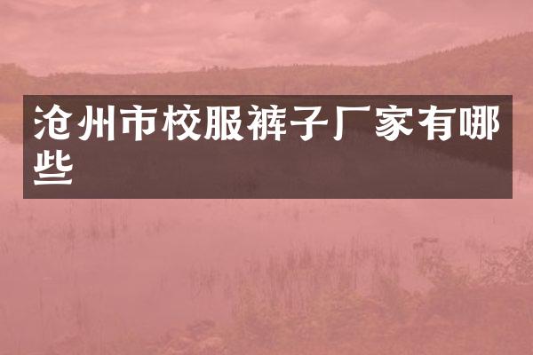 沧州市校服裤子厂家有哪些