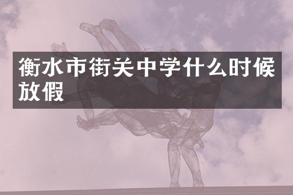 衡水市街关中学什么时候放假