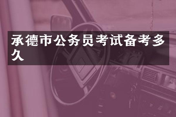 承德市公务员考试备考多久