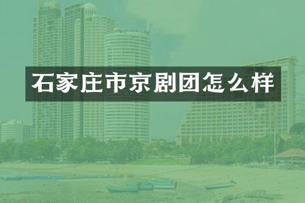 石家庄市京剧团怎么样