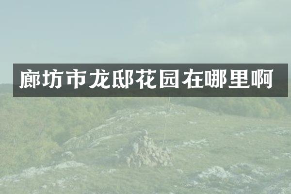 廊坊市龙邸花园在哪里啊