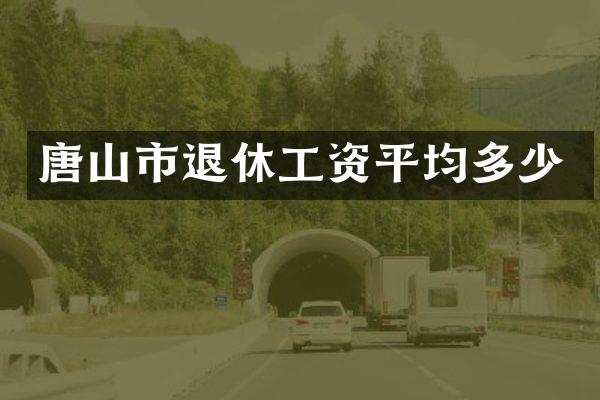 唐山市退休工资平均多少