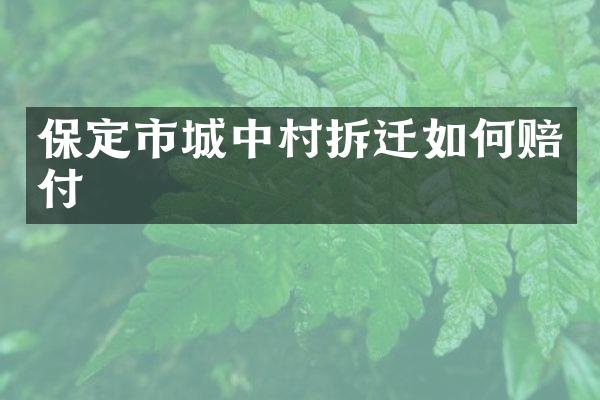 保定市城中村拆迁如何赔付