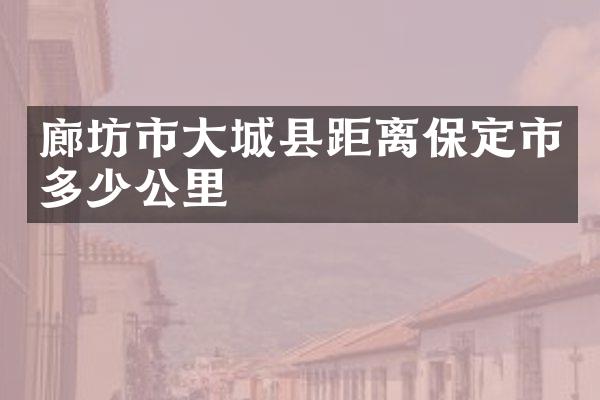 廊坊市大城县距离保定市多少公里