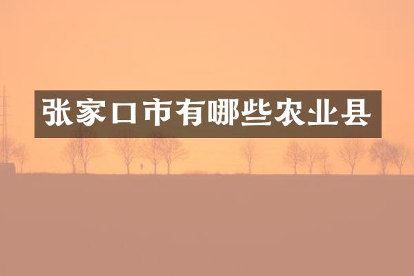 张家口市有哪些农业县