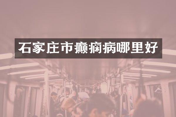 石家庄市癫痫病哪里好