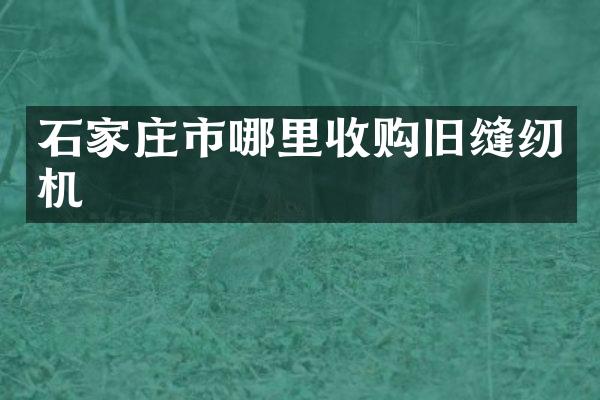 石家庄市哪里收购旧缝纫机