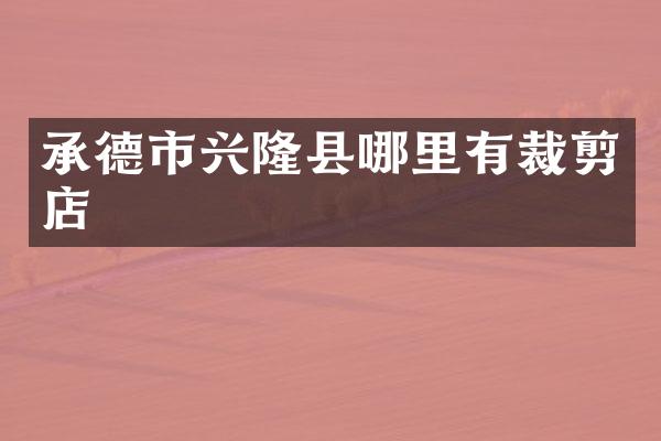 承德市兴隆县哪里有裁剪店
