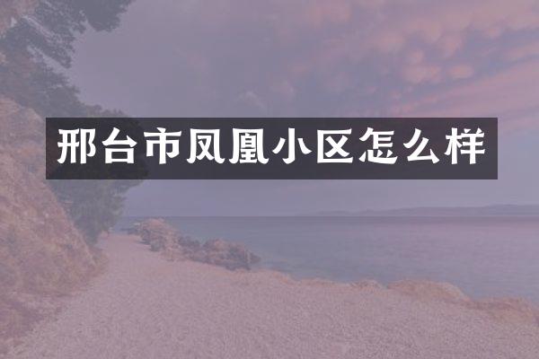 邢台市凤凰小区怎么样