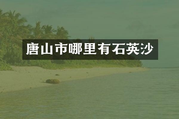 唐山市哪里有石英沙