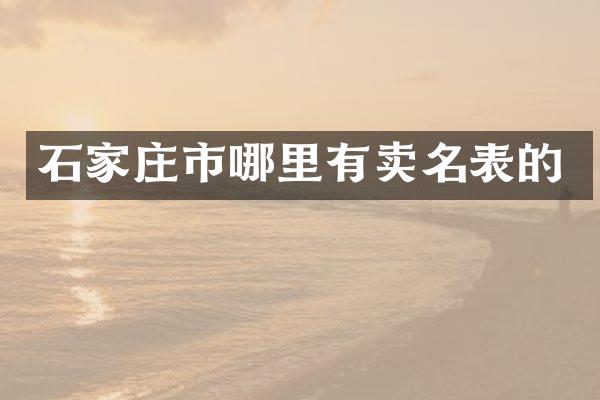 石家庄市哪里有卖名表的