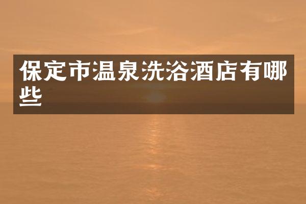 保定市温泉洗浴酒店有哪些
