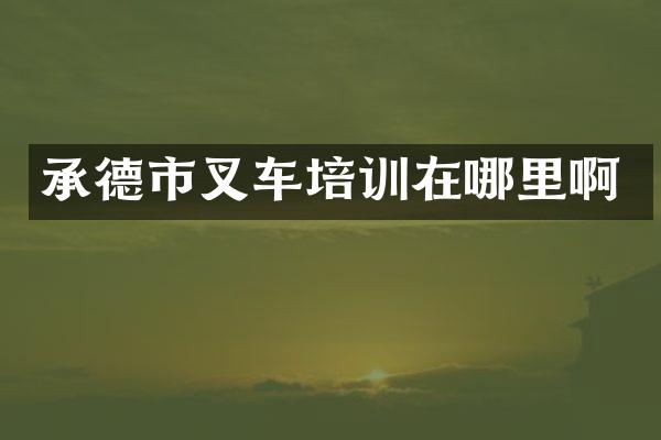 承德市叉车培训在哪里啊