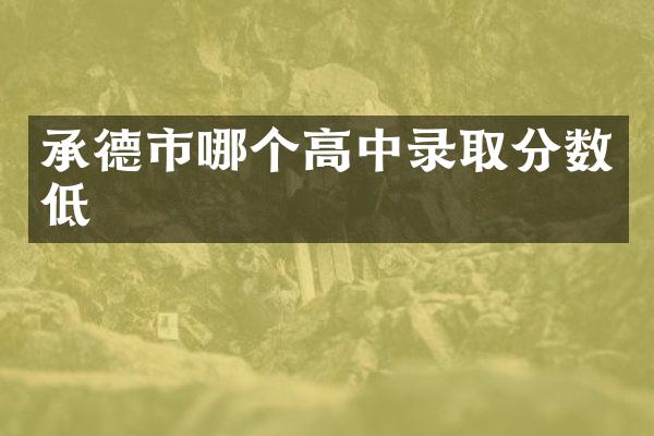 承德市哪个高中录取分数低