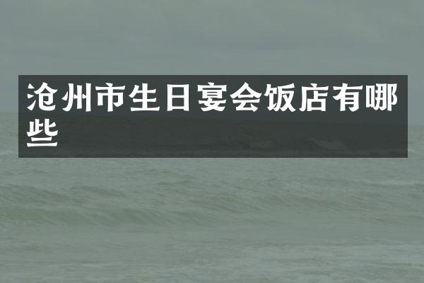 沧州市生日宴会饭店有哪些