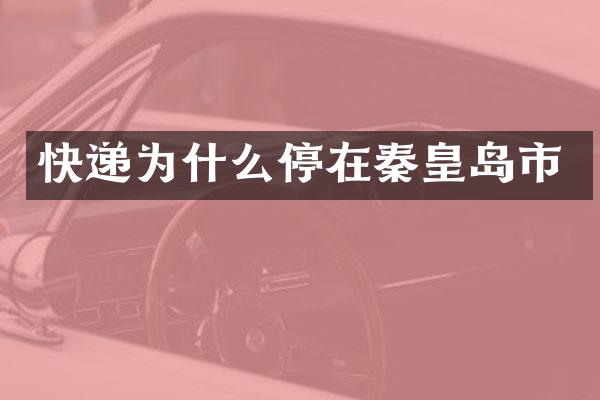 快递为什么停在秦皇岛市