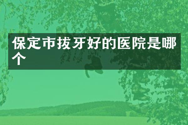 保定市拔牙好的医院是哪个