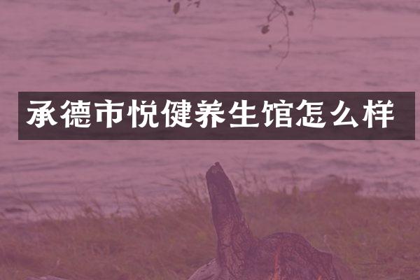 承德市悦健养生馆怎么样