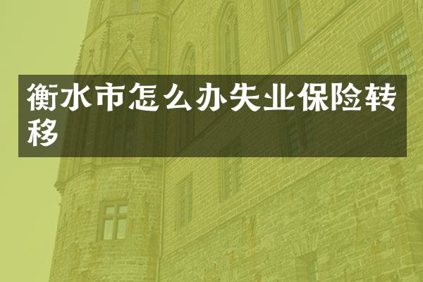 衡水市怎么办失业保险转移
