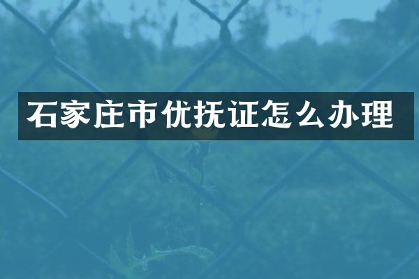 石家庄市优抚证怎么办理
