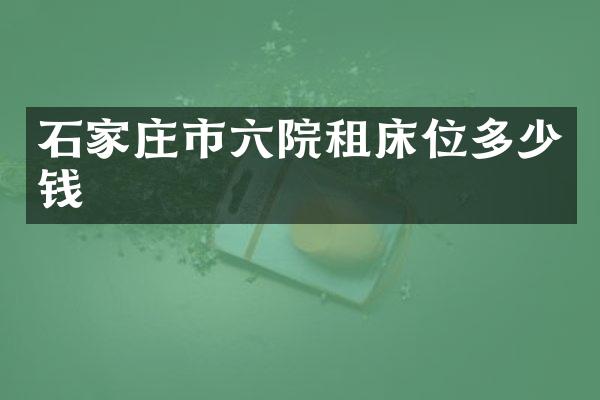 石家庄市六院租床位多少钱